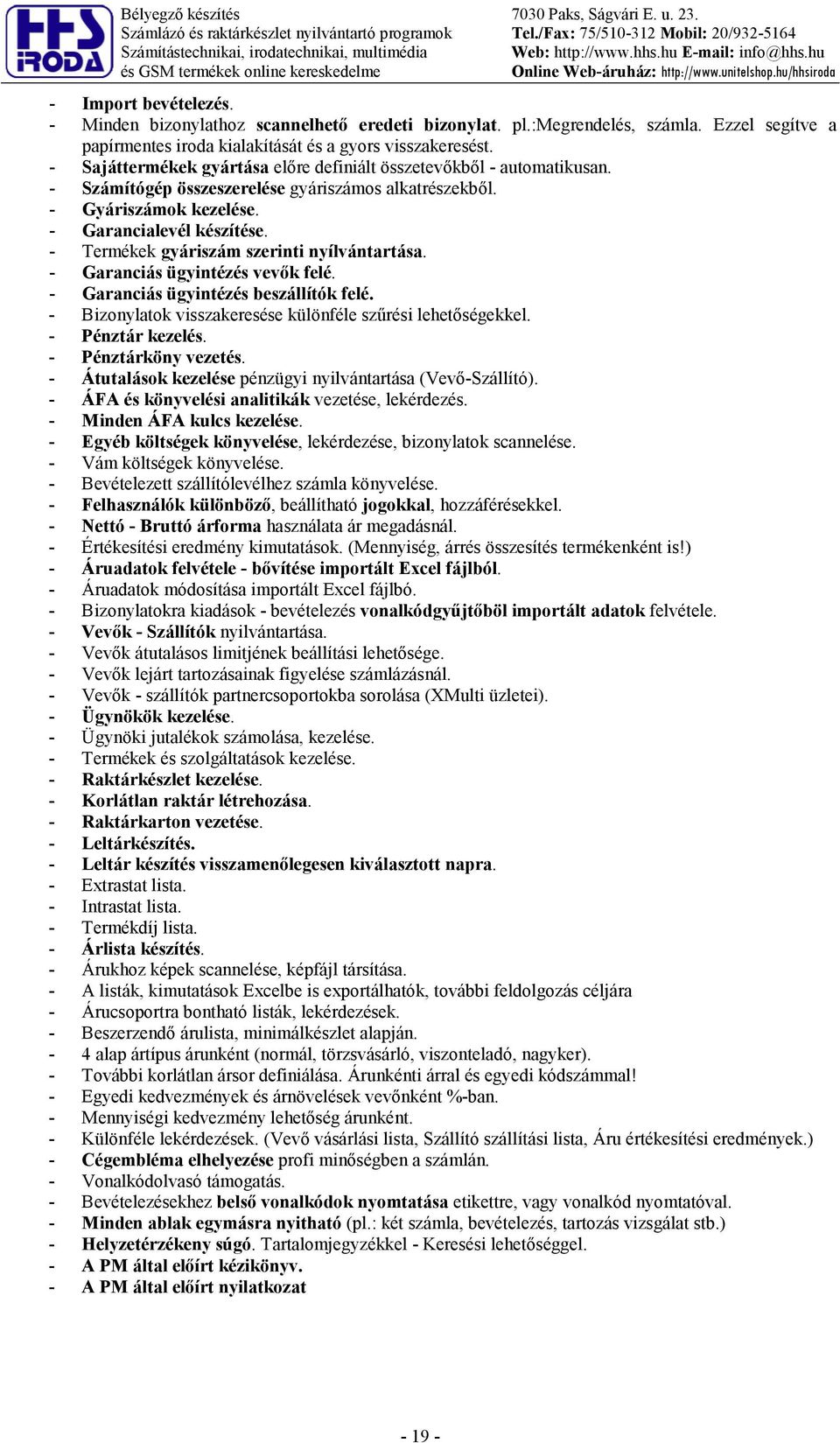 - Számítógép összeszerelése gyáriszámos alkatrészekb l. - Gyáriszámok kezelése. - Garancialevél készítése. - Termékek gyáriszám szerinti nyílvántartása. - Garanciás ügyintézés vevhk felé.