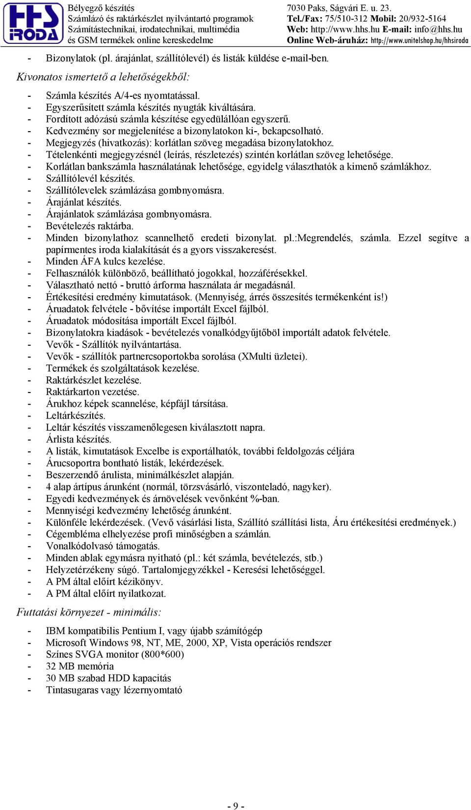 - Kedvezmény sor megjelenítése a bizonylatokon ki-, bekapcsolható. - egjegyzés (hivatkozás): korlátlan szöveg megadása bizonylatokhoz.