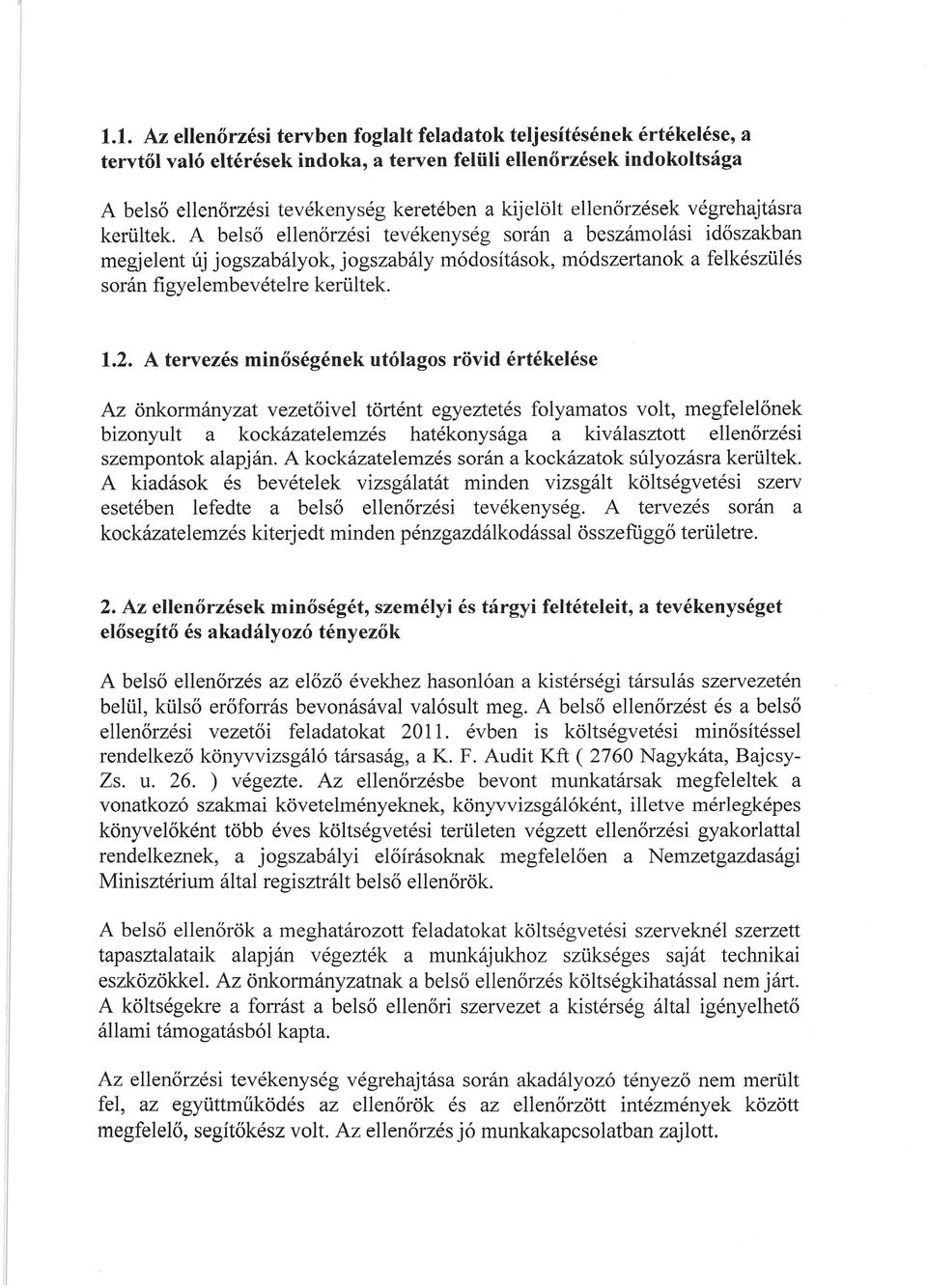 A belső ellenőrzési tevékenység során a beszámolási időszakban megjelent új jogszabályok, jogszabály módosítások, módszertanok a felkészülés során figyelembevételre kerültek. 1.2.