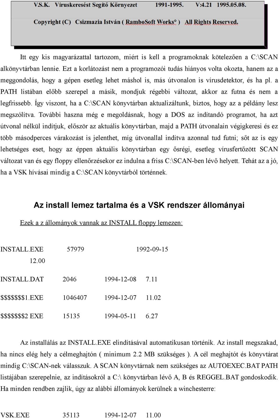 a PATH listában előbb szerepel a másik, mondjuk régebbi változat, akkor az futna és nem a legfrissebb. Így viszont, ha a C:\SCAN könyvtárban aktualizáltunk, biztos, hogy az a példány lesz megszólítva.