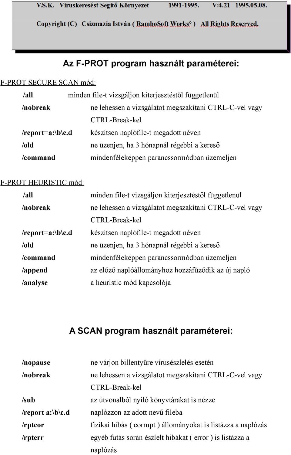 d készítsen naplófile-t megadott néven /old ne üzenjen, ha 3 hónapnál régebbi a kereső /command mindenféleképpen parancssormódban üzemeljen F-PROT HEURISTIC mód: /all /nobreak /report=a:\b\c.