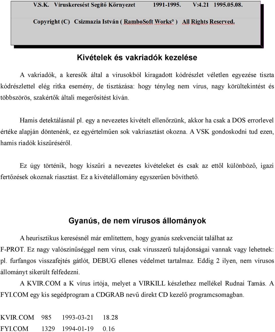 egy a nevezetes kivételt ellenőrzünk, akkor ha csak a DOS errorlevel értéke alapján döntenénk, ez egyértelműen sok vakriasztást okozna. A VSK gondoskodni tud ezen, hamis riadók kiszűréséről.