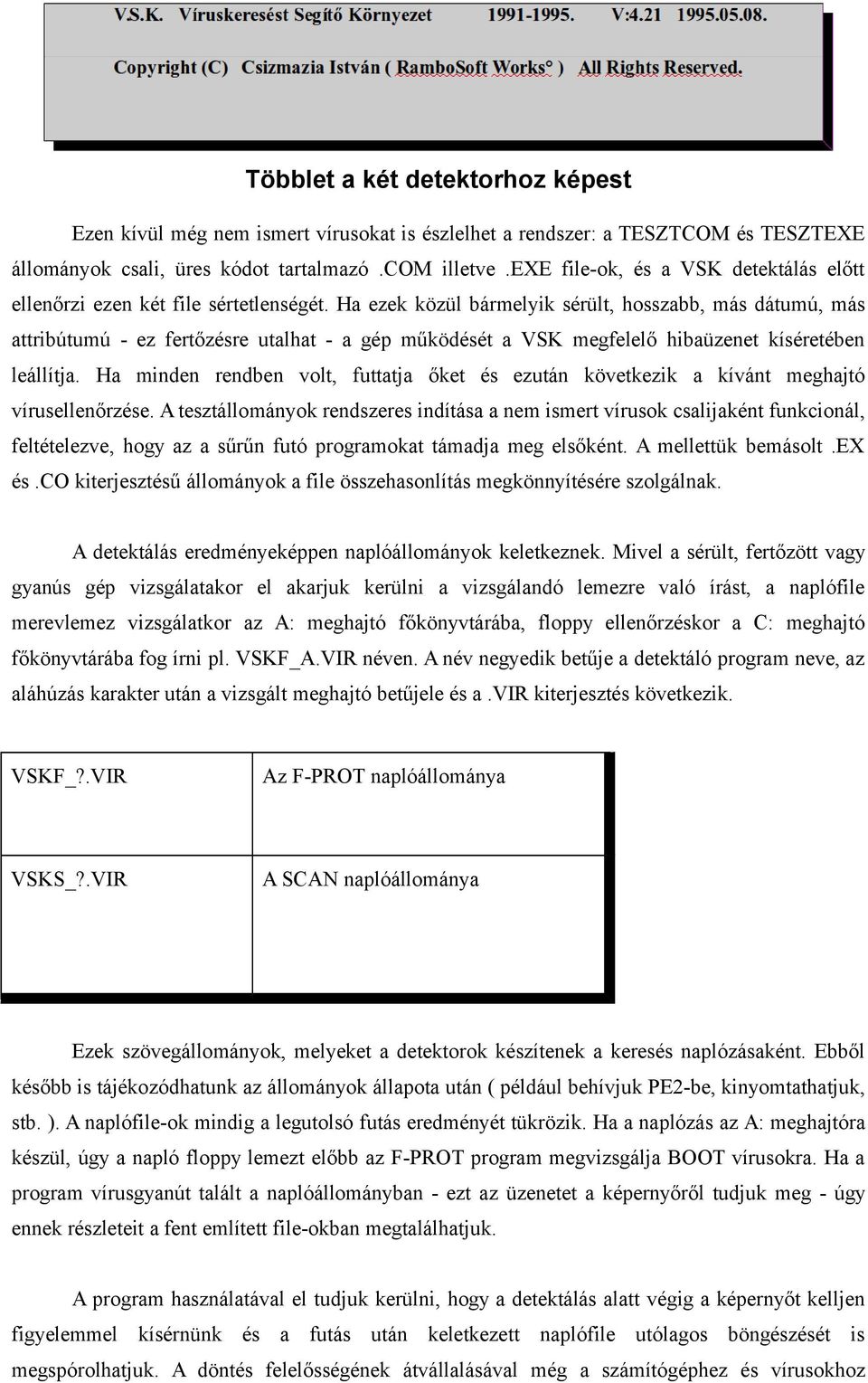 Ha ezek közül bármelyik sérült, hosszabb, más dátumú, más attribútumú - ez fertőzésre utalhat - a gép működését a VSK megfelelő hibaüzenet kíséretében leállítja.