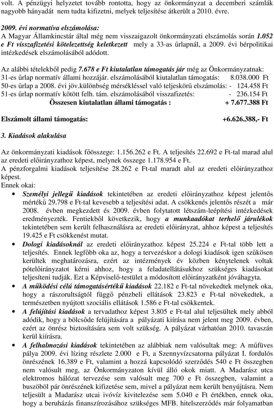 évi bérpolitikai intézkedések elszámolásából adódott. Az alábbi tételekbıl pedig 7.678 e Ft kiutalatlan támogatás jár még az Önkormányzatnak: 31-es őrlap normatív állami hozzájár.