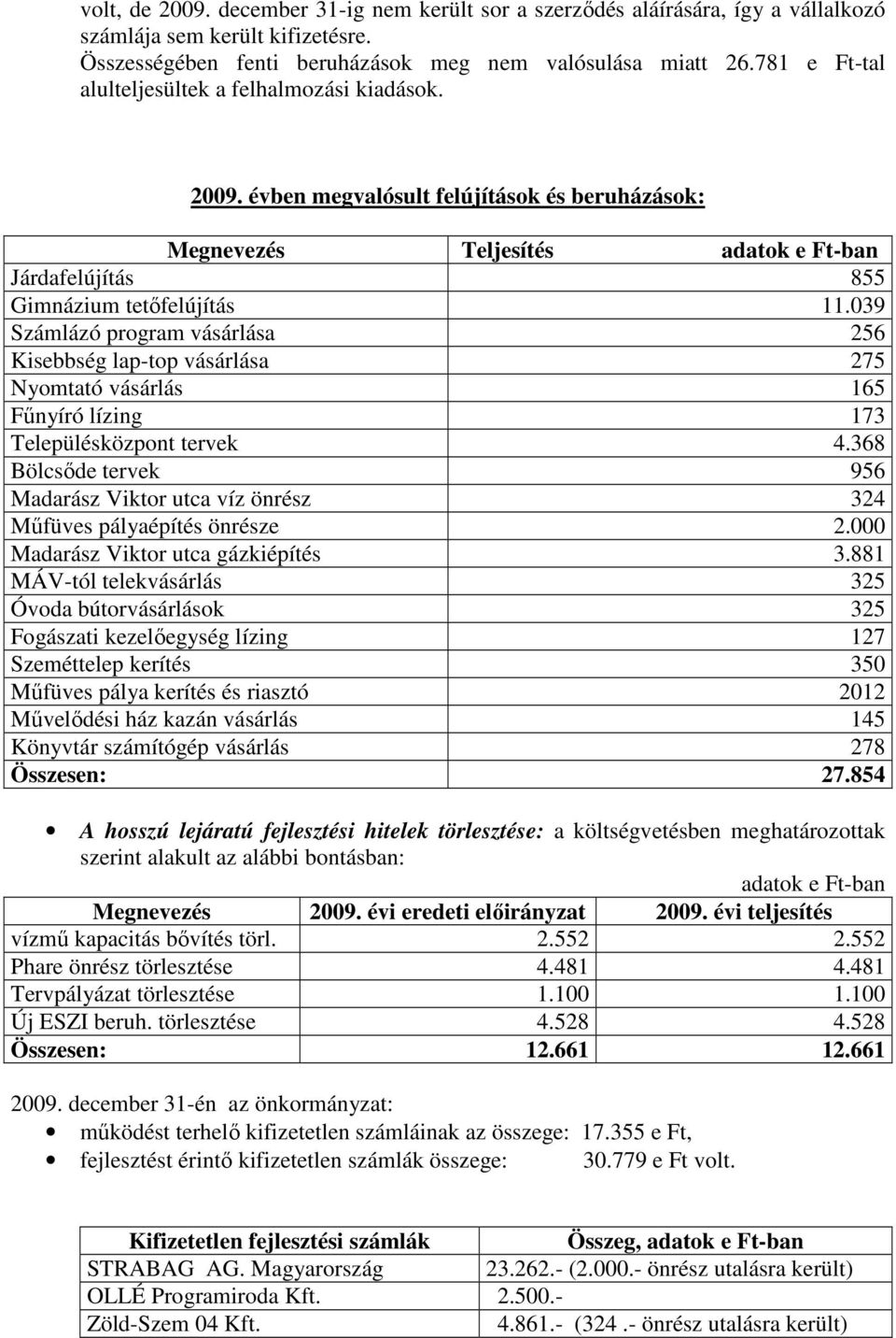 039 Számlázó program vásárlása 256 Kisebbség lap-top vásárlása 275 Nyomtató vásárlás 165 Főnyíró lízing 173 Településközpont tervek 4.