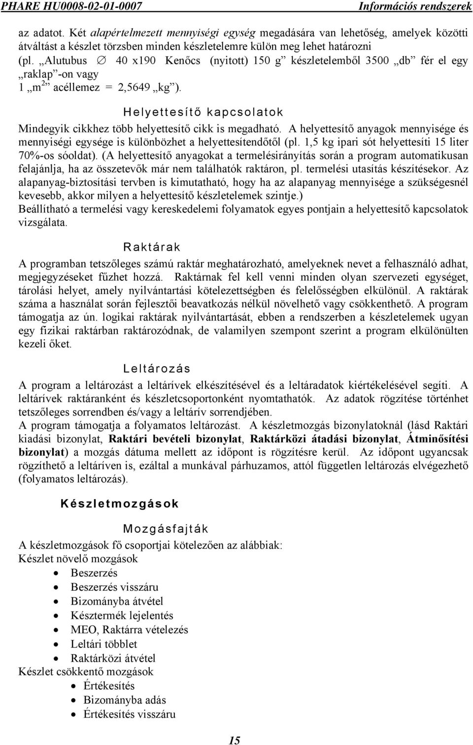 A helyettesítő anyagok mennyisége és mennyiségi egysége is különbözhet a helyettesítendőtől (pl. 1,5 kg ipari sót helyettesíti 15 liter 70%-os sóoldat).