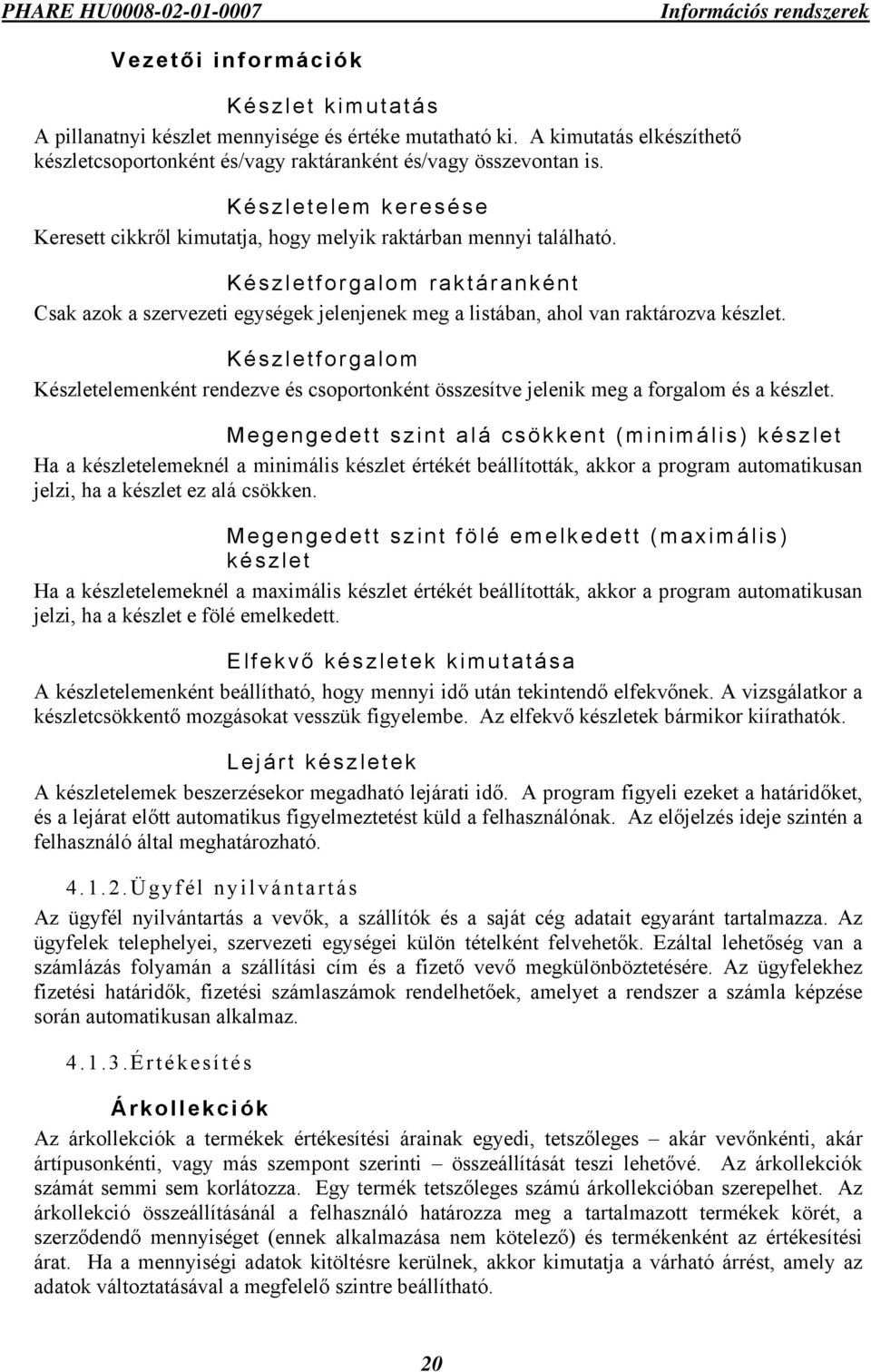 Készletforgalom raktáranként Csak azok a szervezeti egységek jelenjenek meg a listában, ahol van raktározva készlet.