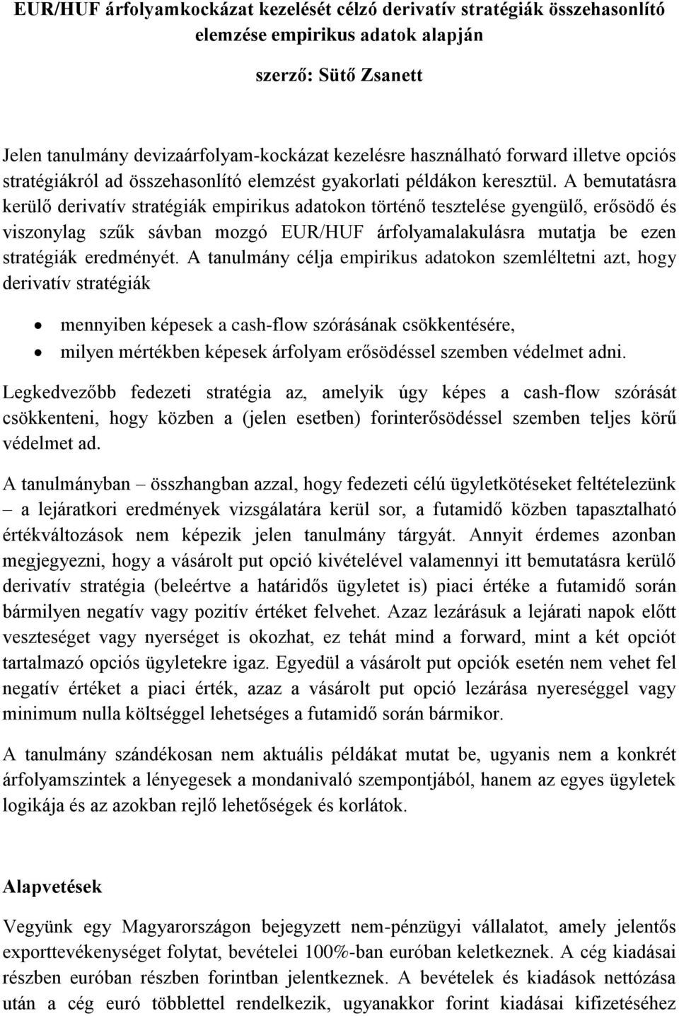 A bemutatásra kerülő derivatív stratégiák empirikus adatokon történő tesztelése gyengülő, erősödő és viszonylag szűk sávban mozgó EUR/HUF árfolyamalakulásra mutatja be ezen stratégiák eredményét.