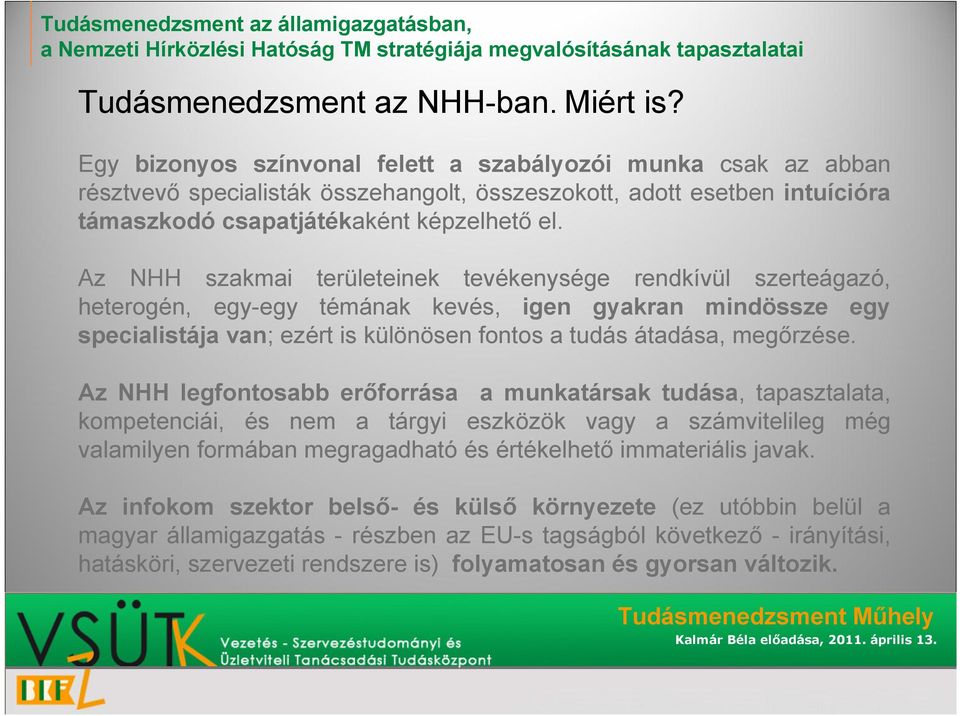 Az NHH szakmai területeinek tevékenysége rendkívül szerteágazó, heterogén, egy-egy témának kevés, igen gyakran mindössze egy specialistája van; ezért is különösen fontos a tudás átadása, megőrzése.