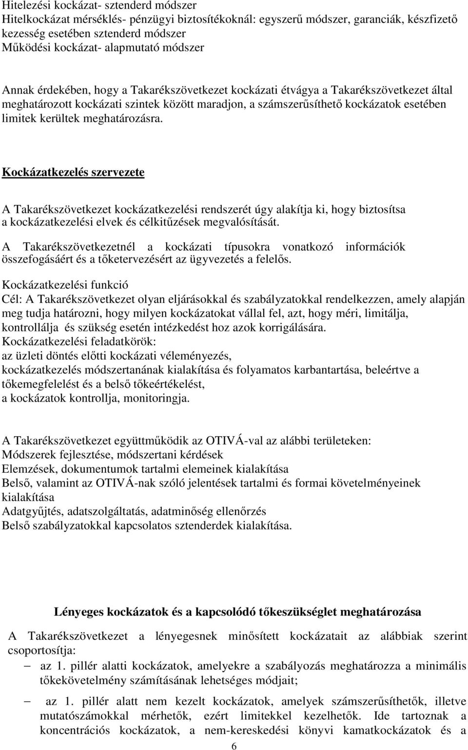 meghatározásra. Kockázatkezelés szervezete A Takarékszövetkezet kockázatkezelési rendszerét úgy alakítja ki, hogy biztosítsa a kockázatkezelési elvek és célkitzések megvalósítását.