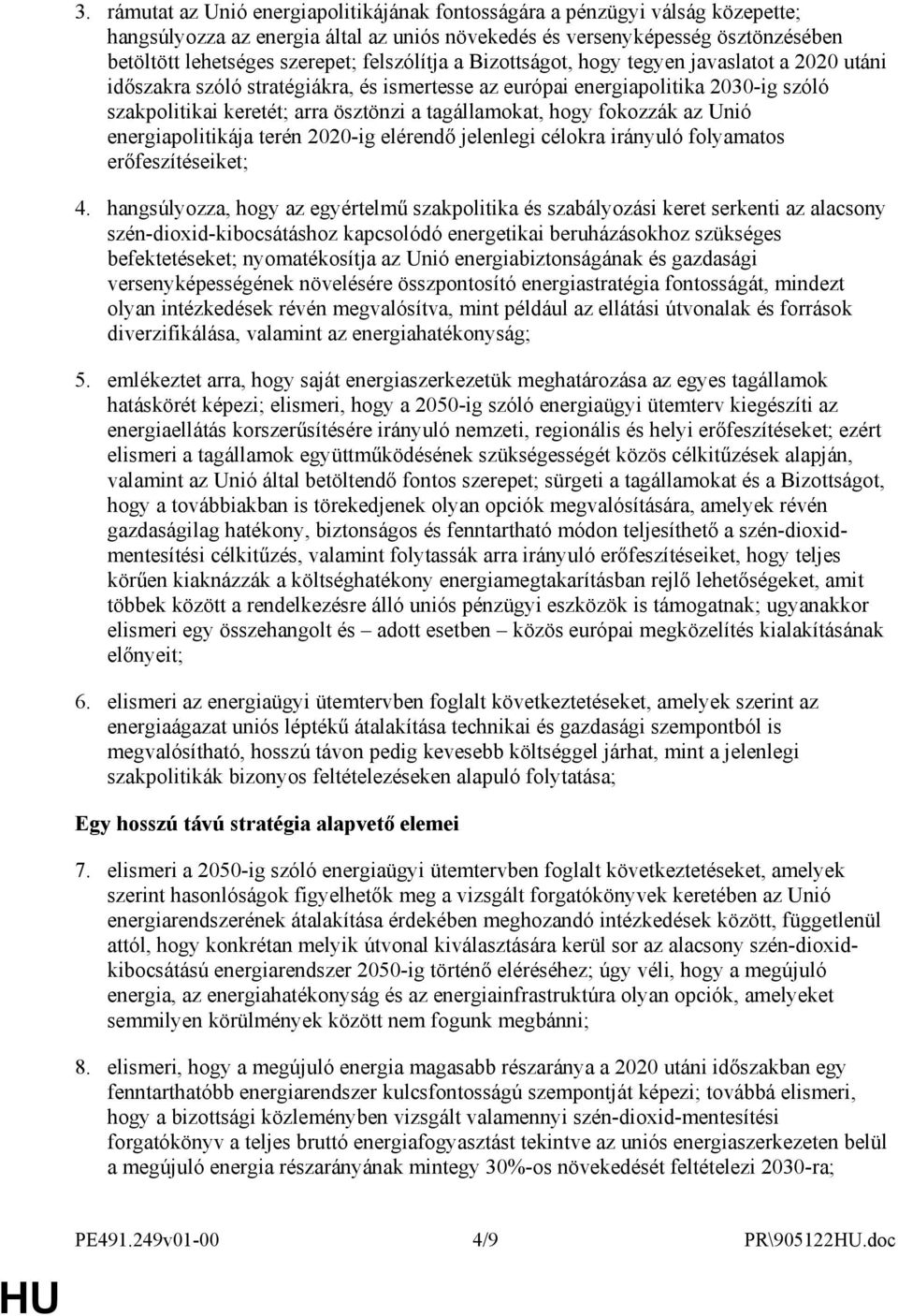 tagállamokat, hogy fokozzák az Unió energiapolitikája terén 2020-ig elérendı jelenlegi célokra irányuló folyamatos erıfeszítéseiket; 4.