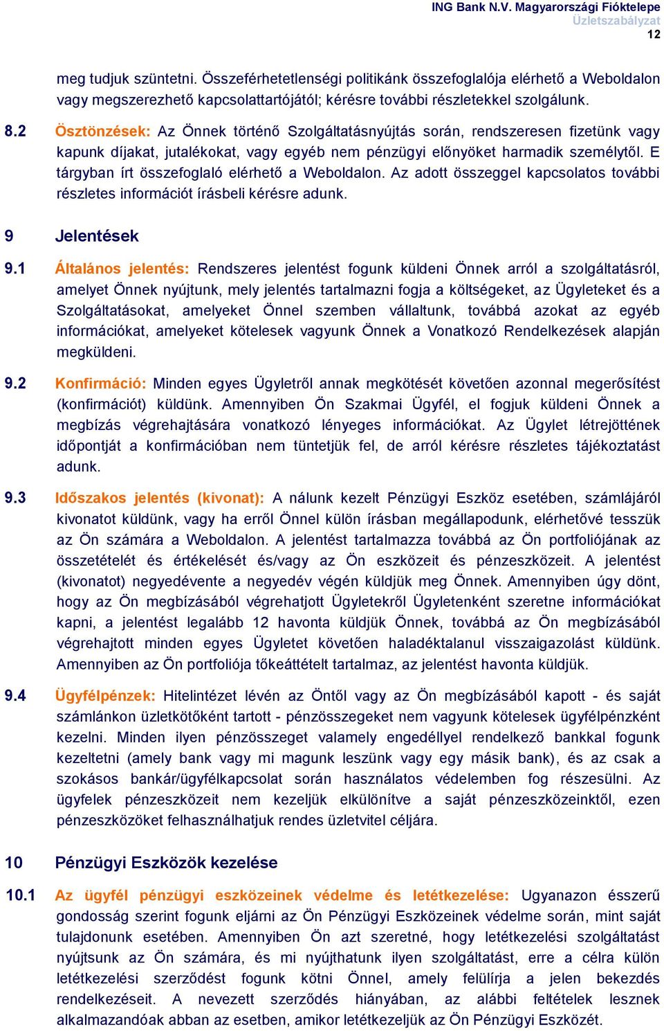 E tárgyban írt összefoglaló elérhető a Weboldalon. Az adott összeggel kapcsolatos további részletes információt írásbeli kérésre adunk. 9 Jelentések 9.