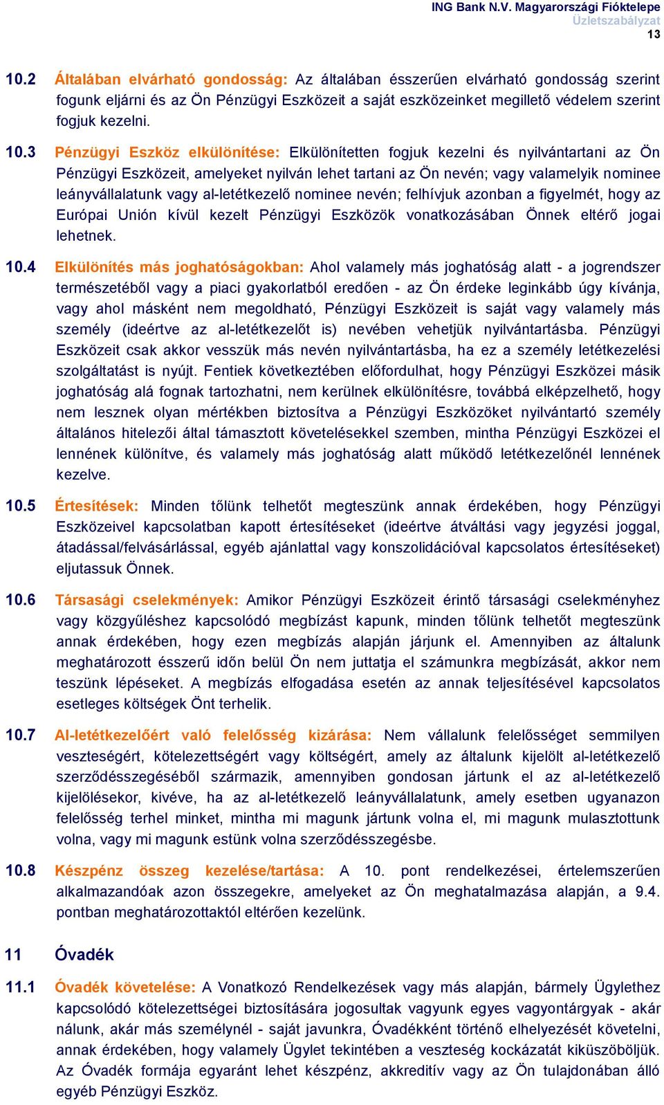 3 Pénzügyi Eszköz elkülönítése: Elkülönítetten fogjuk kezelni és nyilvántartani az Ön Pénzügyi Eszközeit, amelyeket nyilván lehet tartani az Ön nevén; vagy valamelyik nominee leányvállalatunk vagy