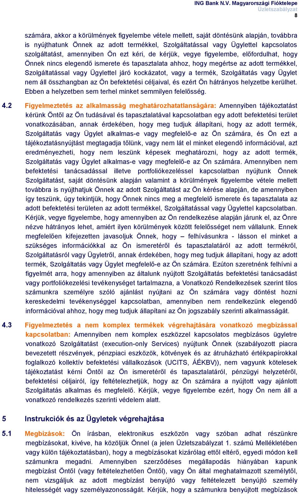 kockázatot, vagy a termék, Szolgáltatás vagy Ügylet nem áll összhangban az Ön befektetési céljaival, és ezért Ön hátrányos helyzetbe kerülhet.