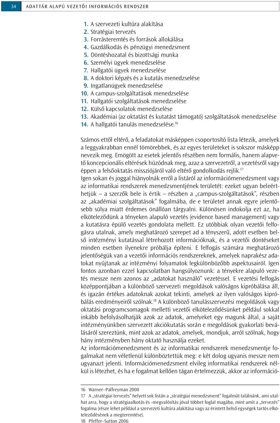 A ampus-szolgáltatások menedzselése 11. Hallgatói szolgáltatások menedzselése 12. Külső kapsolatok menedzselése 13. Akadémiai (az oktatást és kutatást támogató) szolgáltatások menedzselése 14.