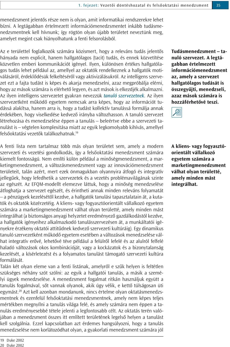 Az e területtel foglalkozók számára közismert, hogy a releváns tudás jelentős hányada nem expliit, hanem hallgatólagos (tait) tudás, és ennek közvetítése közvetlen emberi kommunikáiót igényel.