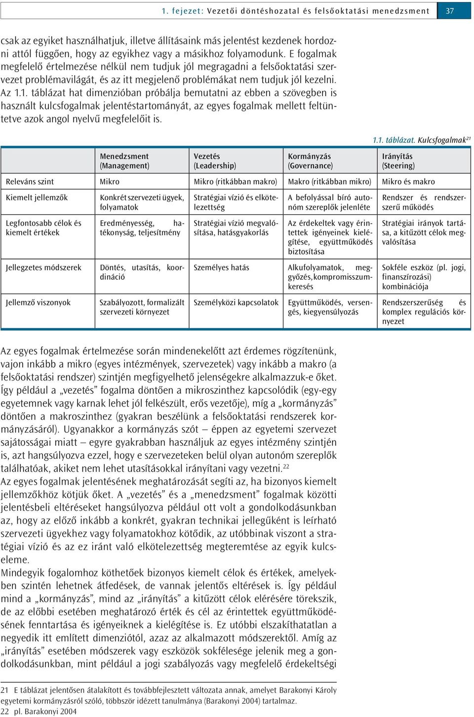 1. táblázat hat dimenzióban próbáljemutatni az ebben a szövegben is használt kulsfogalmak jelentéstartományát, az egyes fogalmak mellett feltüntetve azok angol nyelvű megfelelőit is.