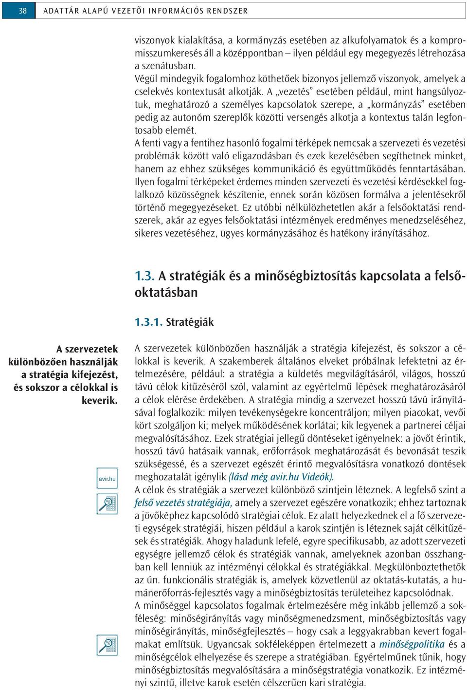 A vezetés esetében például, mint hangsúlyoztuk, meghatározó a személyes kapsolatok szerepe, a kormányzás esetében pedig az autonóm szereplők közötti versengés alkotja a kontextus talán legfontosabb