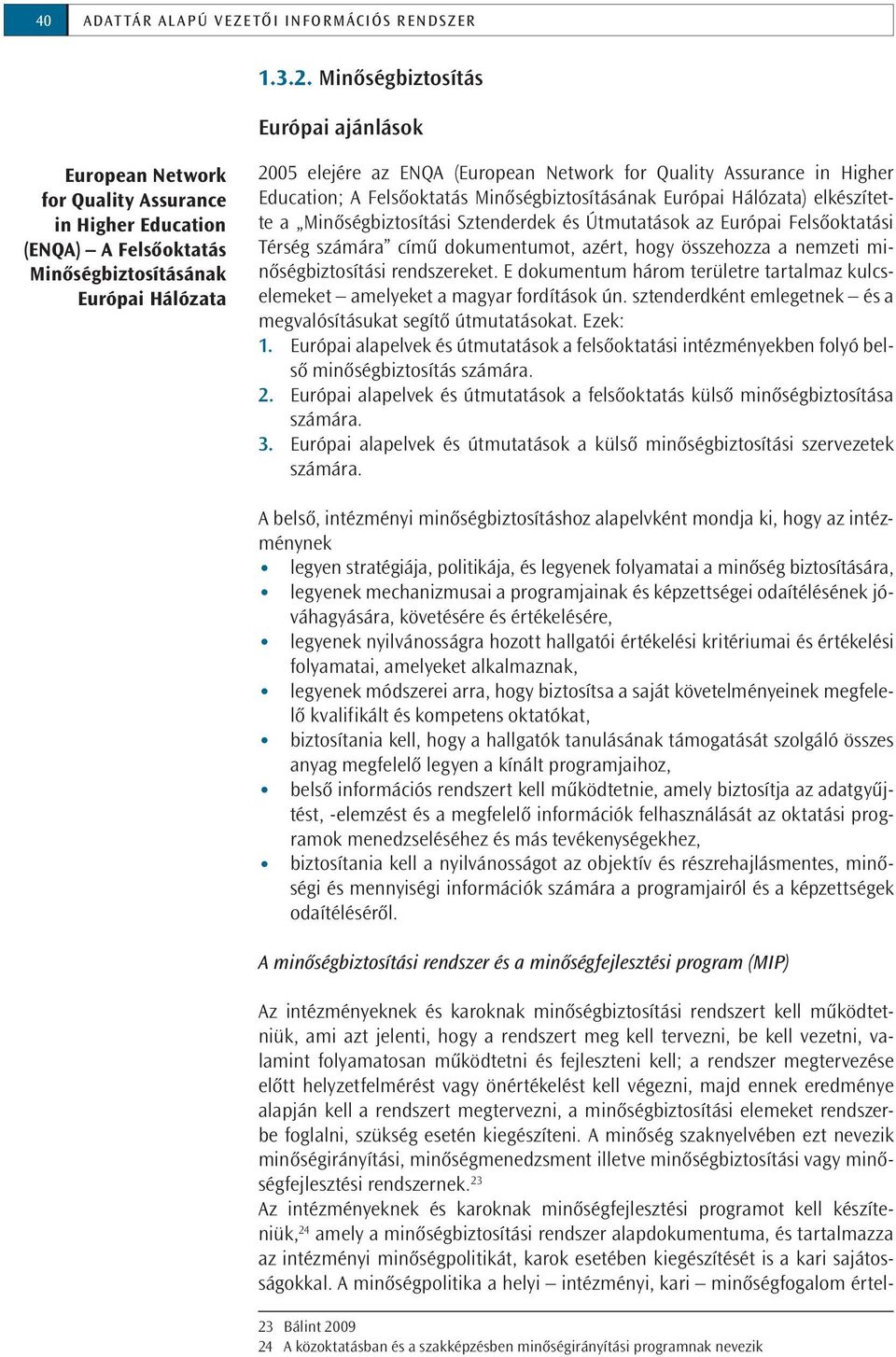 Quality Assurane in Higher Eduation; A Felsőoktatás Minőségbiztosításának Európai Hálózata) elkészítette a Minőségbiztosítási Sztenderdek és Útmutatások az Európai Felsőoktatási Térség számára ímű