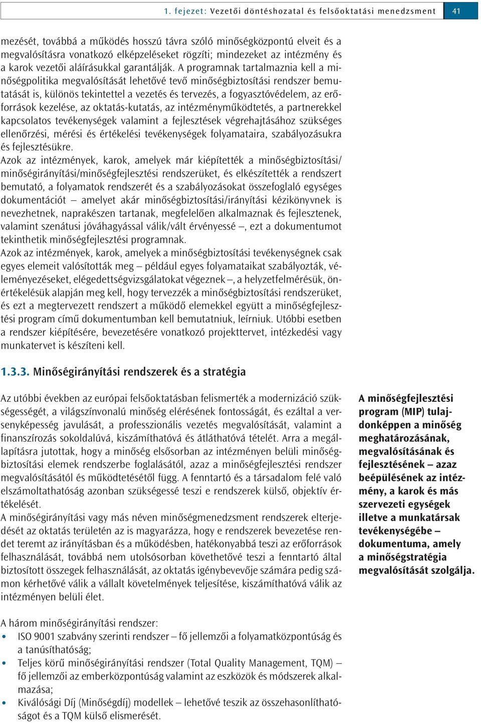 A programnak tartalmaznia kell a minőségpolitika megvalósítását lehetővé tevő minőségbiztosítási rendszer bemutatását is, különös tekintettel a vezetés és tervezés, a fogyasztóvédelem, az erőforrások