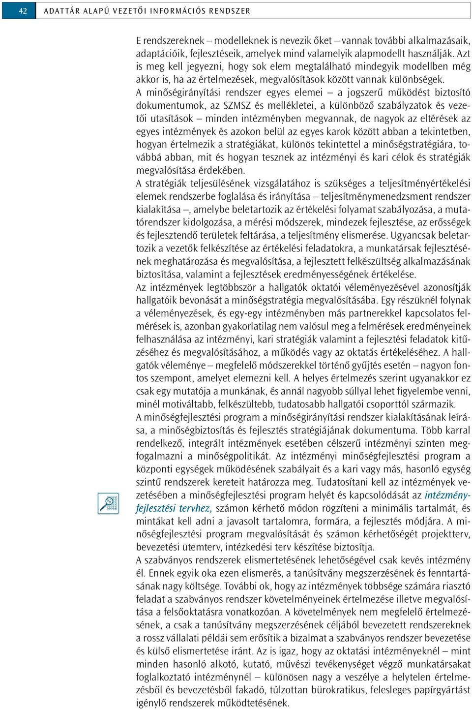 A minőségirányítási rendszer egyes elemei a jogszerű működést biztosító dokumentumok, az SZMSZ és mellékletei, a különböző szabályzatok és vezetői utasítások minden intézményben megvannak, de nagyok