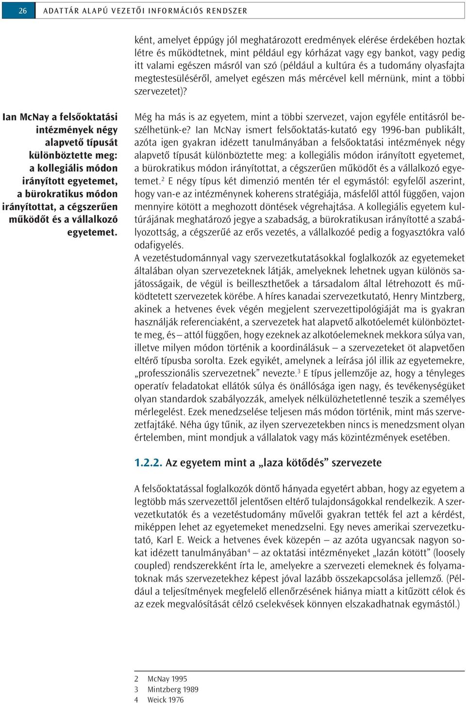 Ian MNay a felsőoktatási intézmények négy alapvető típusát különböztette meg: a kollegiális módon irányított egyetemet, ürokratikus módon irányítottat, a égszerűen működőt és a vállalkozó egyetemet.