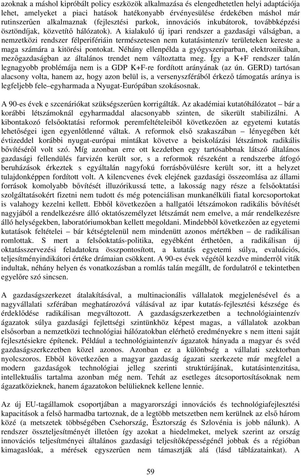 A kialakuló új ipari rendszer a gazdasági válságban, a nemzetközi rendszer félperifériáin természetesen nem kutatásintenzív területeken kereste a maga számára a kitörési pontokat.