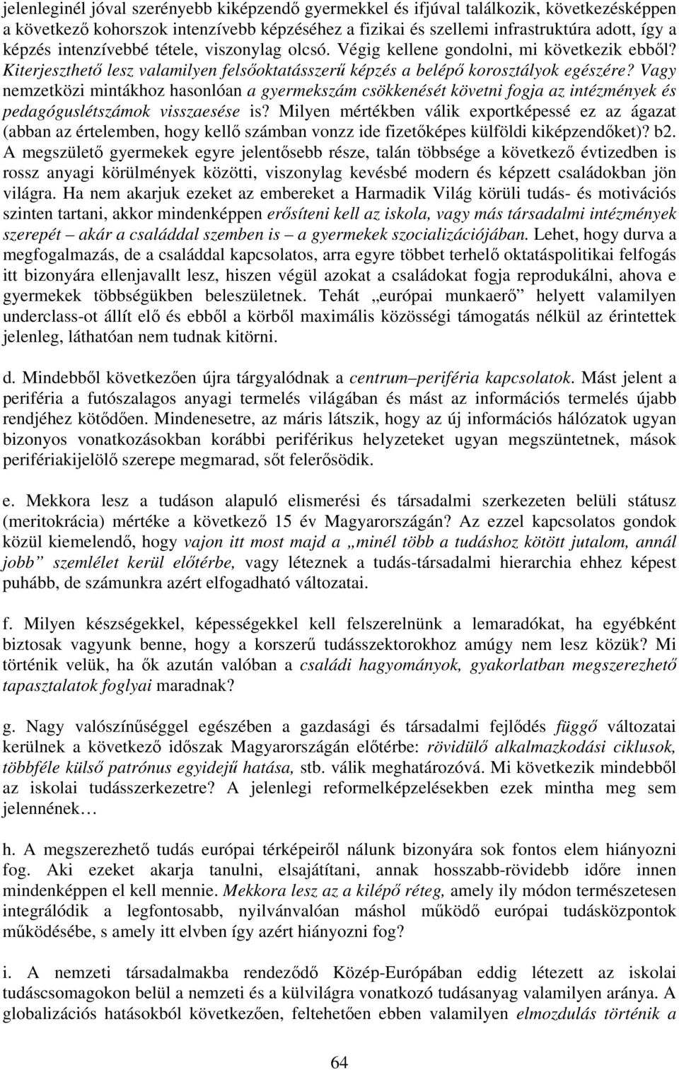 Vagy nemzetközi mintákhoz hasonlóan a gyermekszám csökkenését követni fogja az intézmények és pedagóguslétszámok visszaesése is?