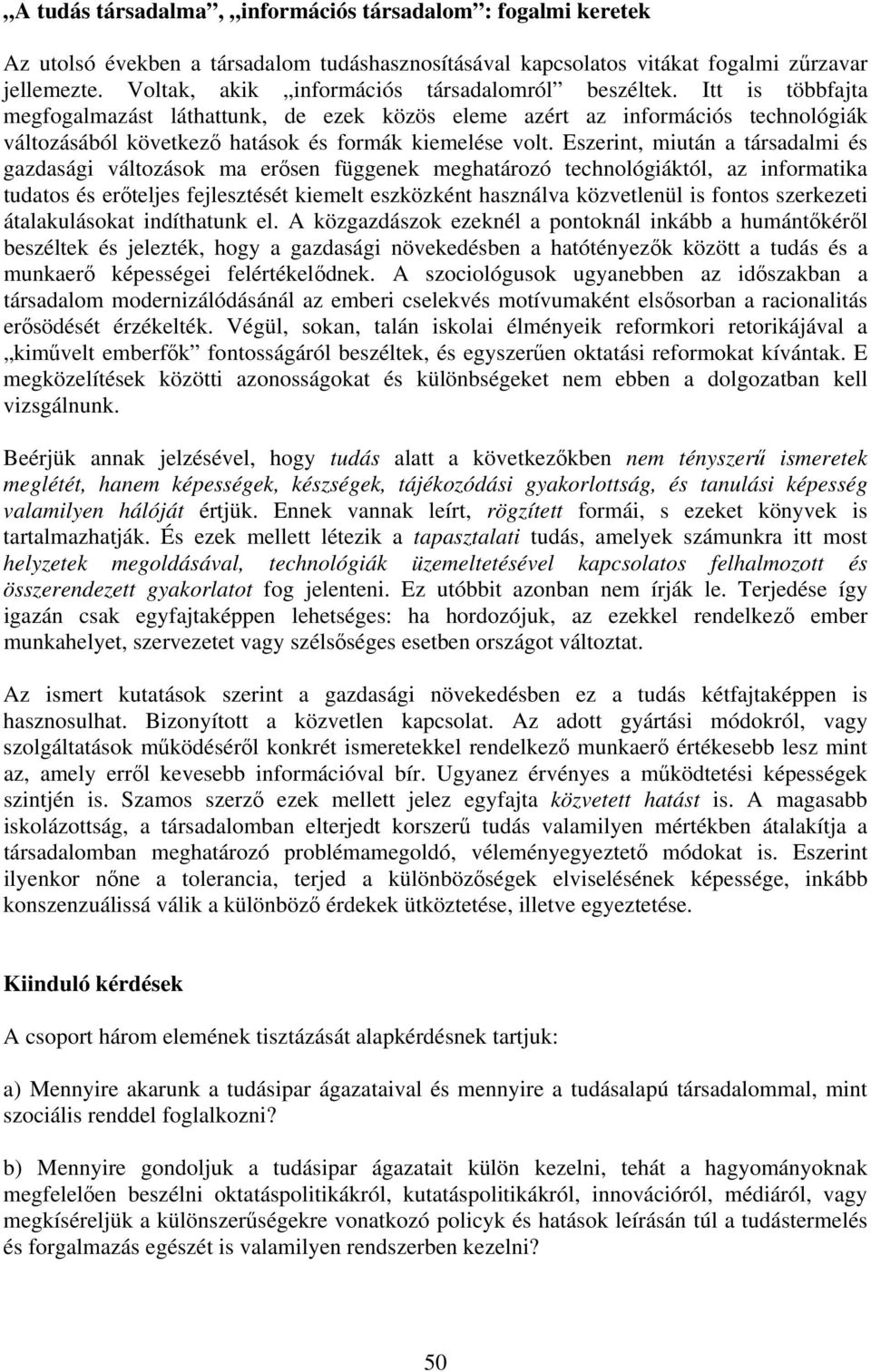 Itt is többfajta megfogalmazást láthattunk, de ezek közös eleme azért az információs technológiák változásából következő hatások és formák kiemelése volt.