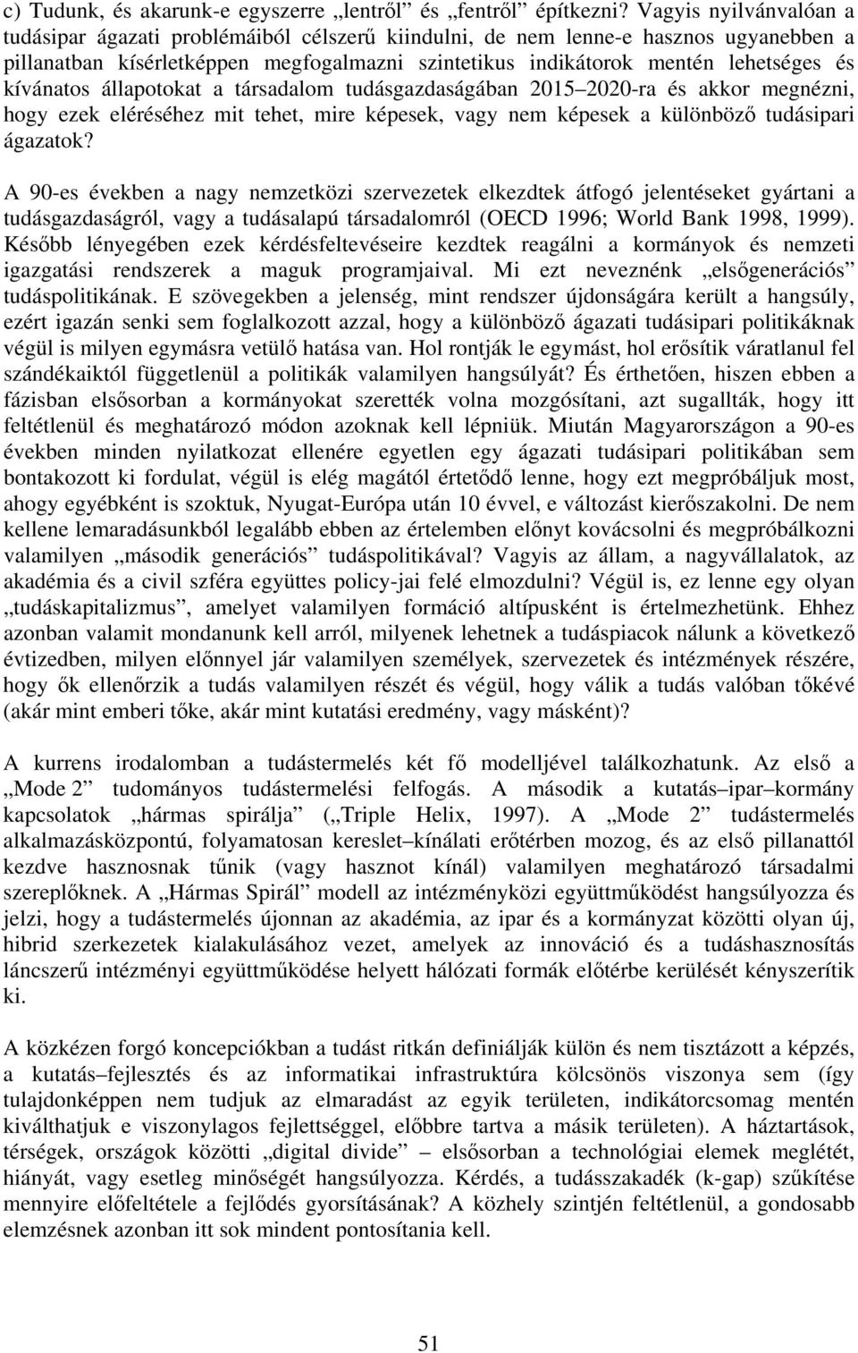 kívánatos állapotokat a társadalom tudásgazdaságában 2015 2020-ra és akkor megnézni, hogy ezek eléréséhez mit tehet, mire képesek, vagy nem képesek a különböző tudásipari ágazatok?