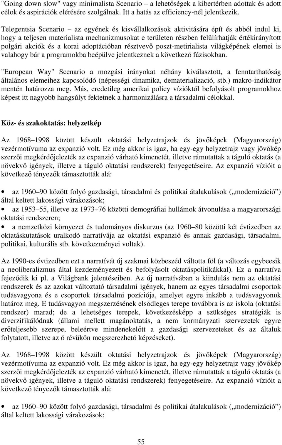 és a korai adoptációban résztvevő poszt-metirialista világképének elemei is valahogy bár a programokba beépülve jelentkeznek a következő fázisokban.