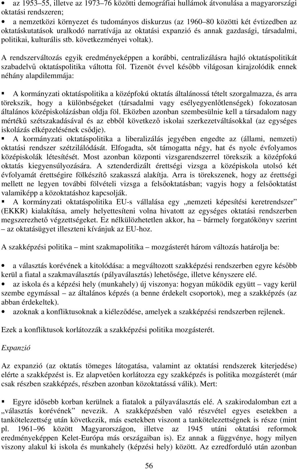 A rendszerváltozás egyik eredményeképpen a korábbi, centralizálásra hajló oktatáspolitikát szabadelvű oktatáspolitika váltotta föl.