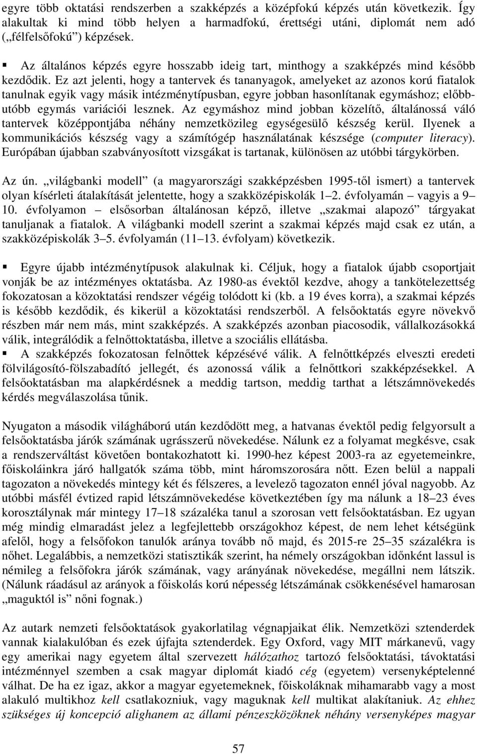 Ez azt jelenti, hogy a tantervek és tananyagok, amelyeket az azonos korú fiatalok tanulnak egyik vagy másik intézménytípusban, egyre jobban hasonlítanak egymáshoz; előbbutóbb egymás variációi lesznek.