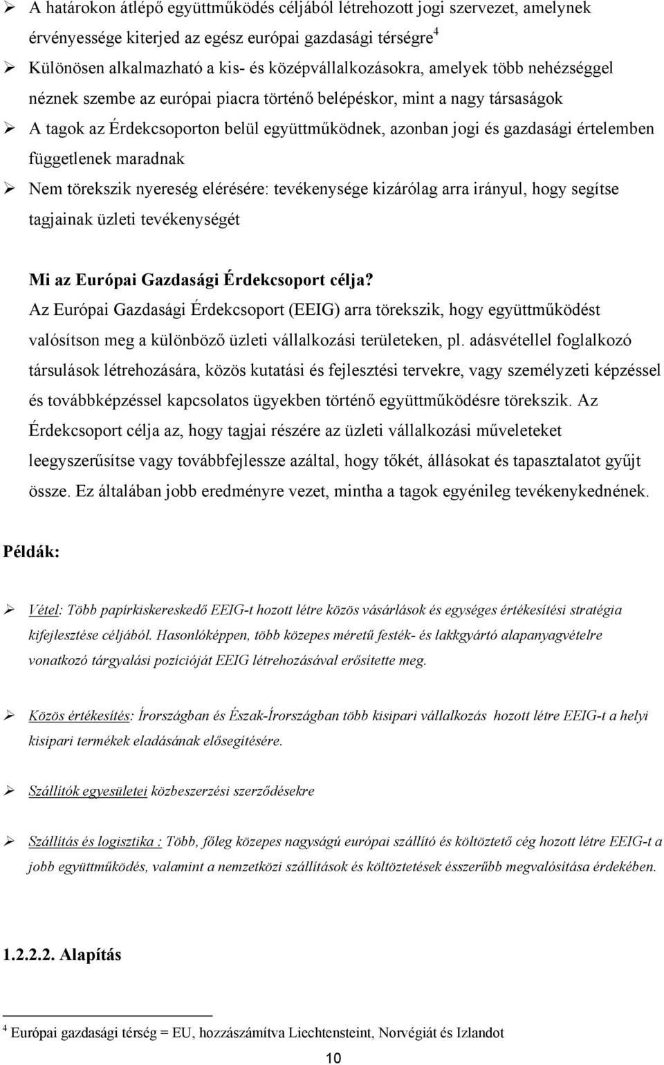 maradnak Nem törekszik nyereség elérésére: tevékenysége kizárólag arra irányul, hogy segítse tagjainak üzleti tevékenységét Mi az Európai Gazdasági Érdekcsoport célja?