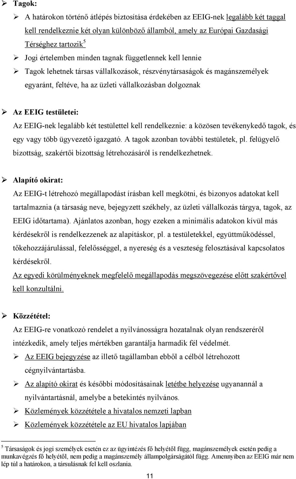 testületei: Az EEIG-nek legalább két testülettel kell rendelkeznie: a közösen tevékenykedő tagok, és egy vagy több ügyvezető igazgató. A tagok azonban további testületek, pl.