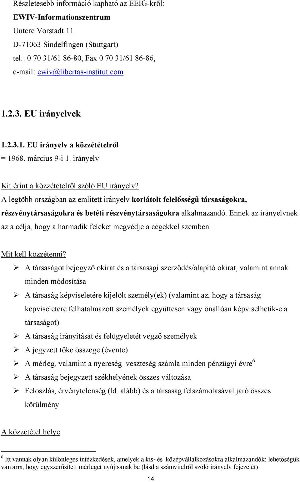 A legtöbb országban az említett irányelv korlátolt felelősségű társaságokra, részvénytársaságokra és betéti részvénytársaságokra alkalmazandó.