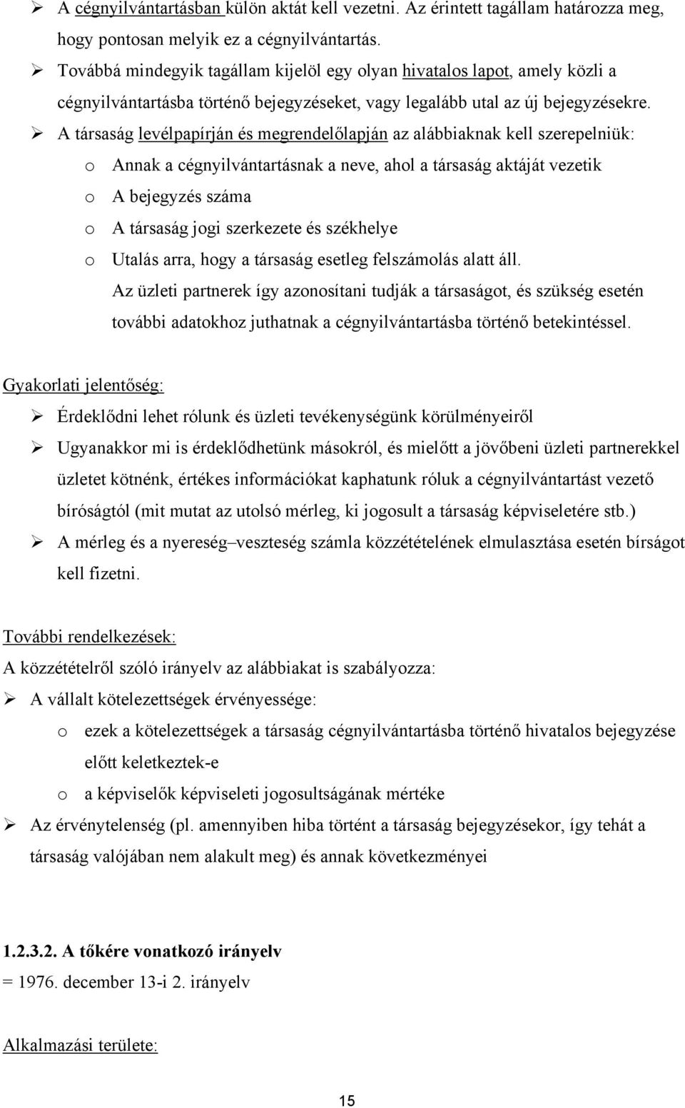 A társaság levélpapírján és megrendelőlapján az alábbiaknak kell szerepelniük: o Annak a cégnyilvántartásnak a neve, ahol a társaság aktáját vezetik o A bejegyzés száma o A társaság jogi szerkezete