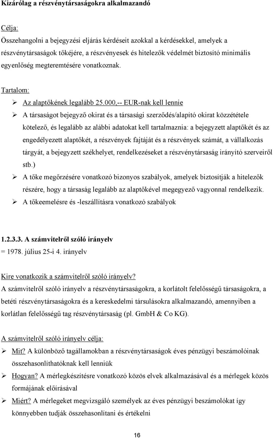 000,-- EUR-nak kell lennie A társaságot bejegyző okirat és a társasági szerződés/alapító okirat közzététele kötelező, és legalább az alábbi adatokat kell tartalmaznia: a bejegyzett alaptőkét és az