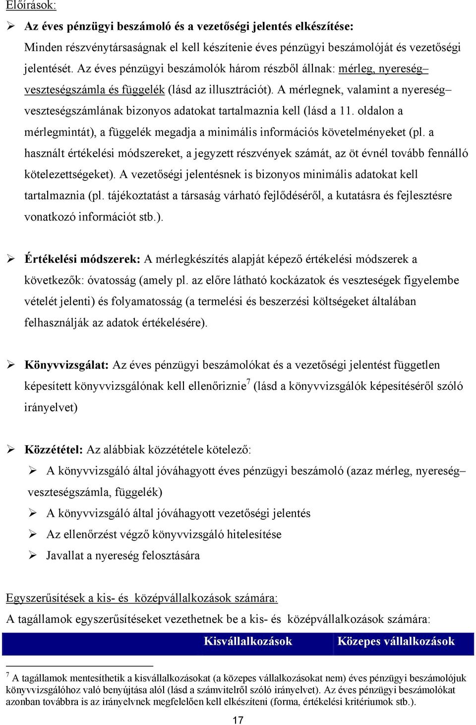 A mérlegnek, valamint a nyereség veszteségszámlának bizonyos adatokat tartalmaznia kell (lásd a 11. oldalon a mérlegmintát), a függelék megadja a minimális információs követelményeket (pl.