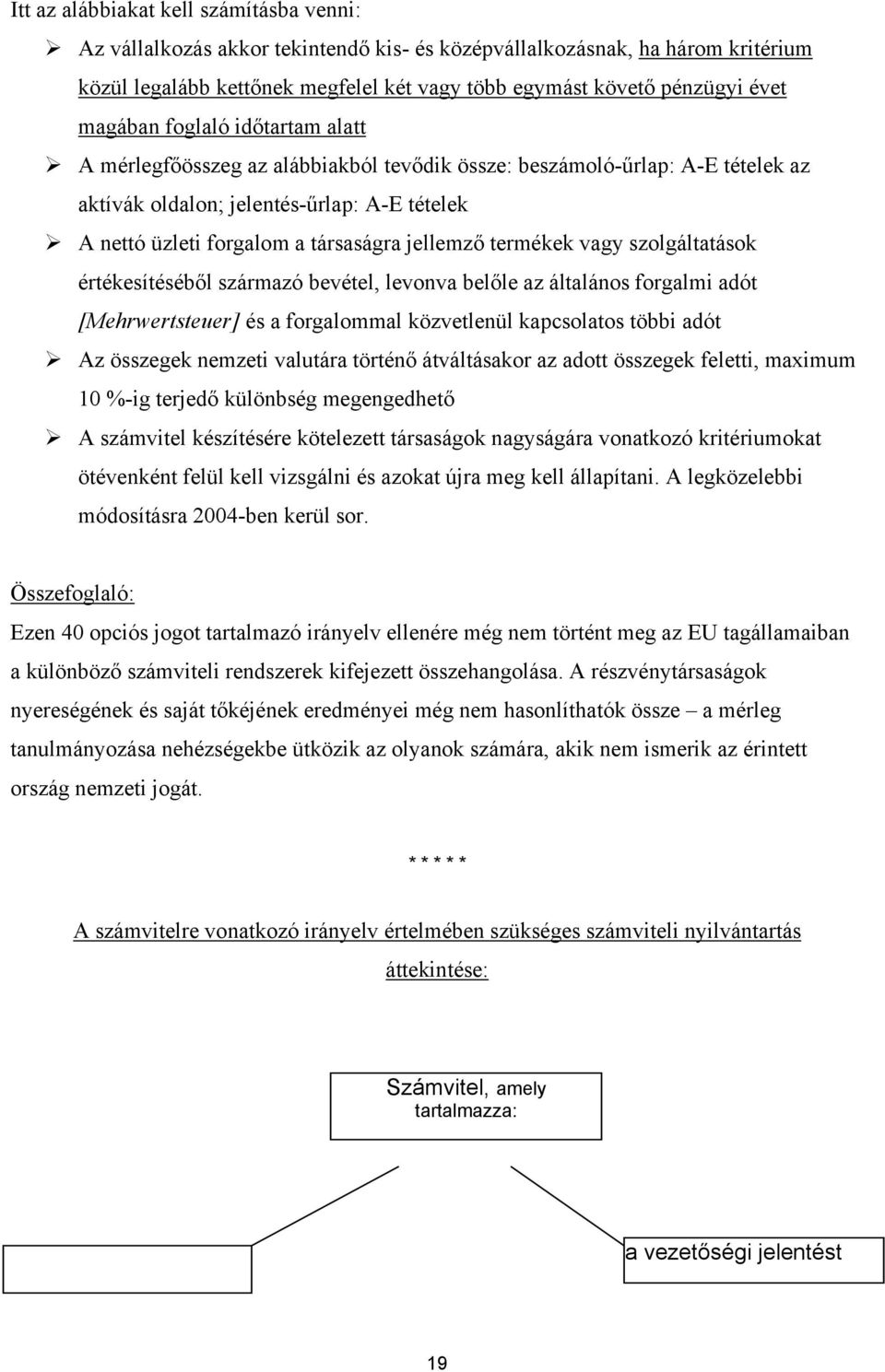 jellemző termékek vagy szolgáltatások értékesítéséből származó bevétel, levonva belőle az általános forgalmi adót [Mehrwertsteuer] és a forgalommal közvetlenül kapcsolatos többi adót Az összegek