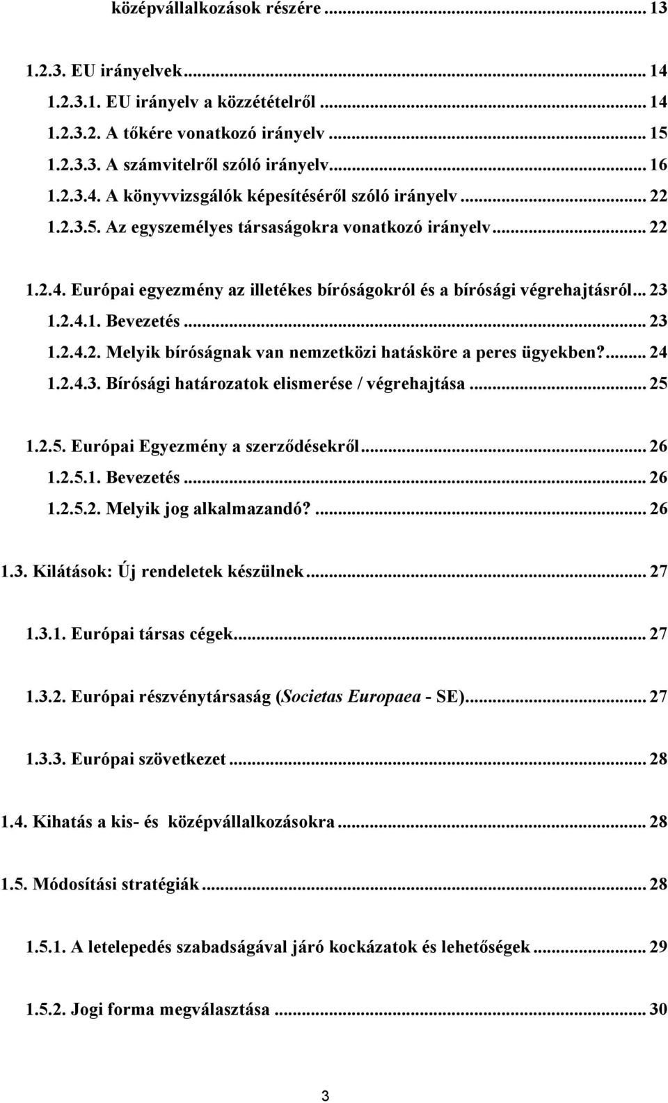 ... 24 1.2.4.3. Bírósági határozatok elismerése / végrehajtása... 25 1.2.5. Európai Egyezmény a szerződésekről... 26 1.2.5.1. Bevezetés... 26 1.2.5.2. Melyik jog alkalmazandó?... 26 1.3. Kilátások: Új rendeletek készülnek.