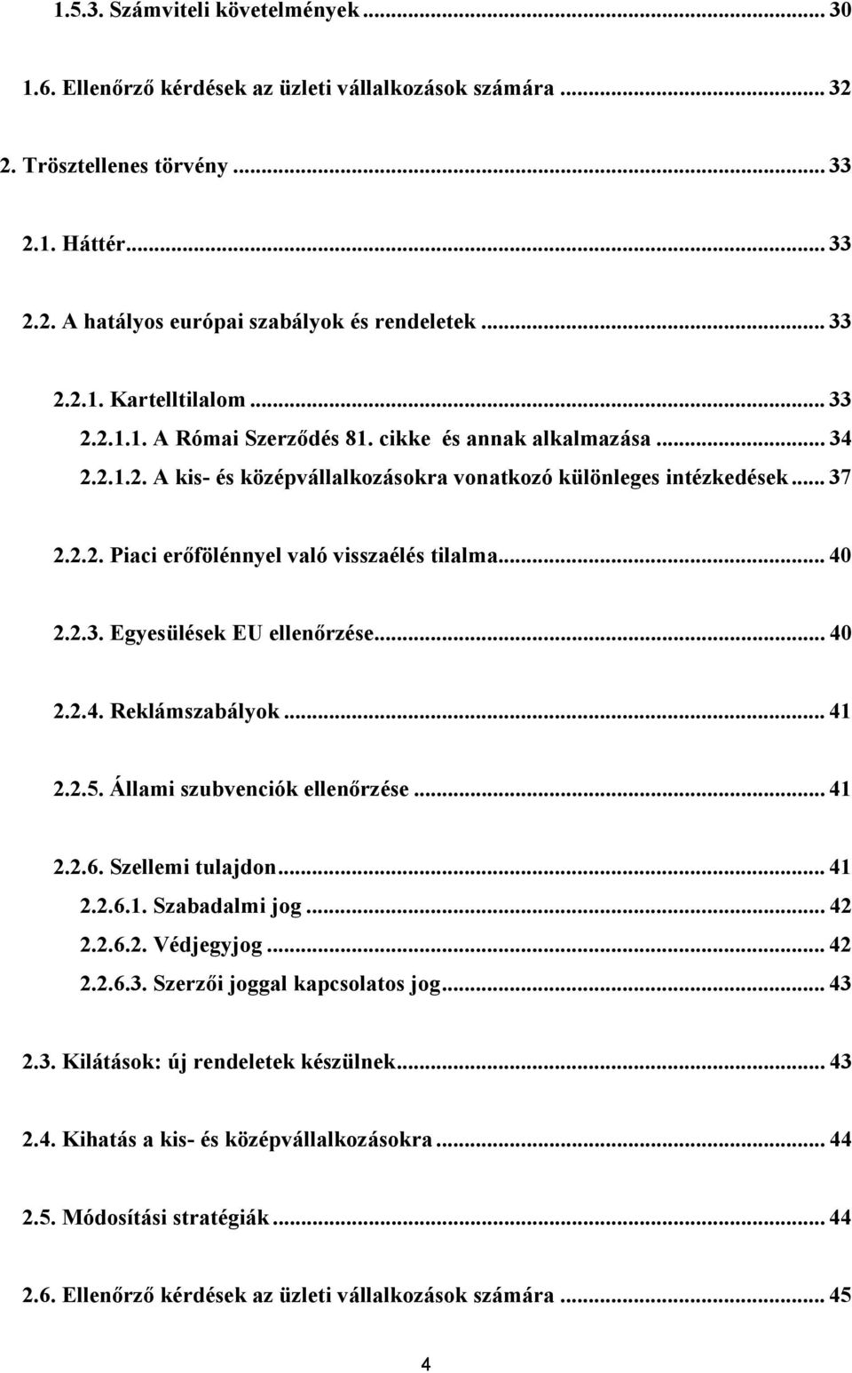 .. 40 2.2.3. Egyesülések EU ellenőrzése... 40 2.2.4. Reklámszabályok... 41 2.2.5. Állami szubvenciók ellenőrzése... 41 2.2.6. Szellemi tulajdon... 41 2.2.6.1. Szabadalmi jog... 42 2.2.6.2. Védjegyjog.