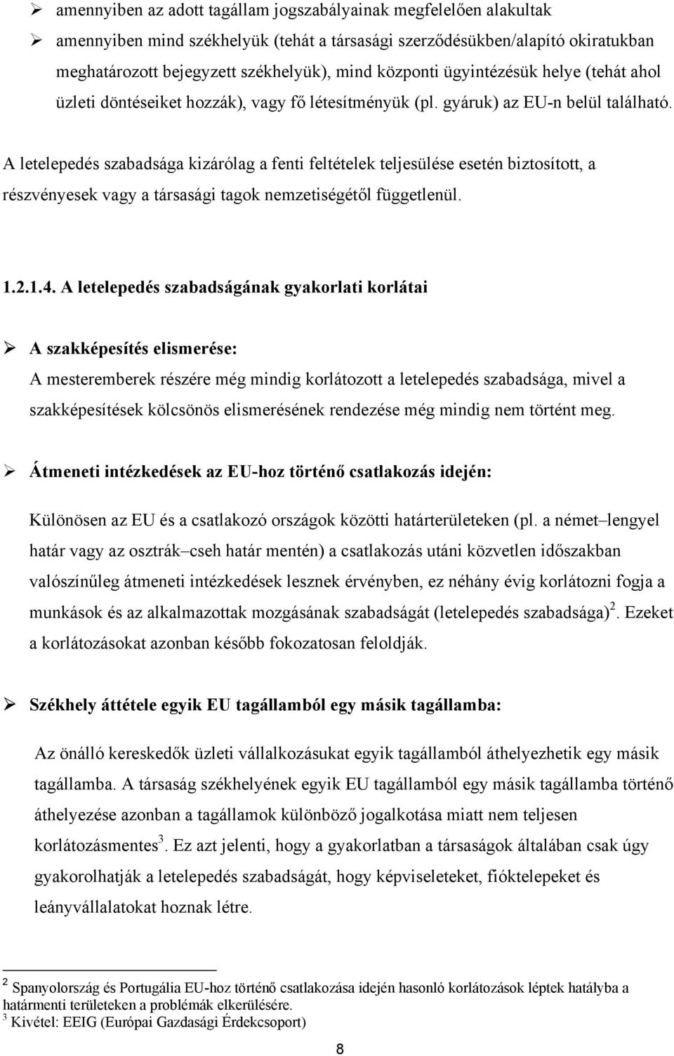 A letelepedés szabadsága kizárólag a fenti feltételek teljesülése esetén biztosított, a részvényesek vagy a társasági tagok nemzetiségétől függetlenül. 1.2.1.4.