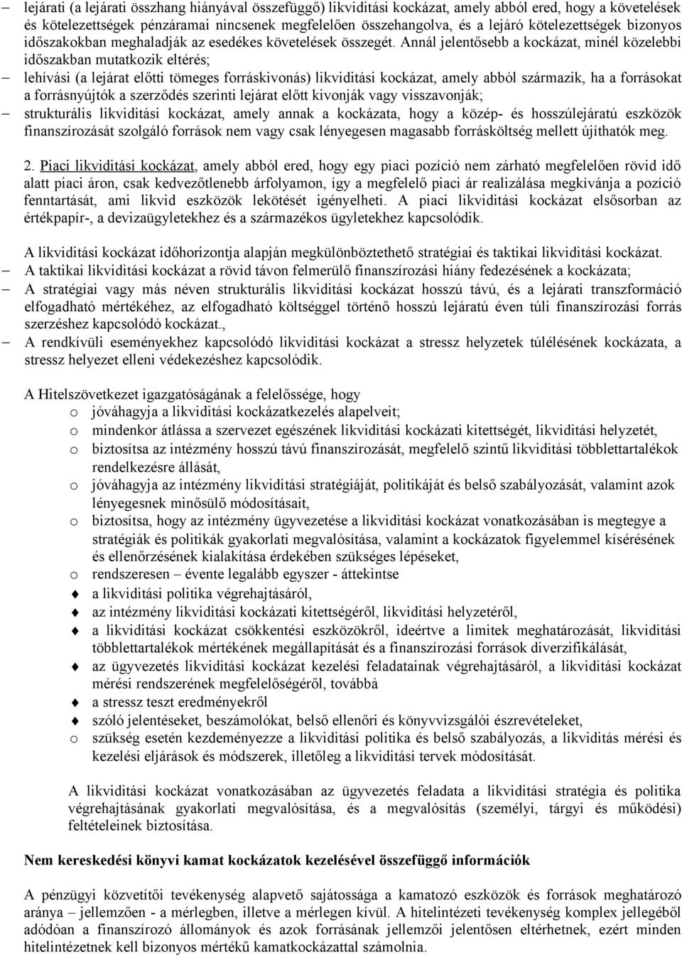 Annál jelentősebb a kockázat, minél közelebbi időszakban mutatkozik eltérés; lehívási (a lejárat előtti tömeges forráskivonás) likviditási kockázat, amely abból származik, ha a forrásokat a