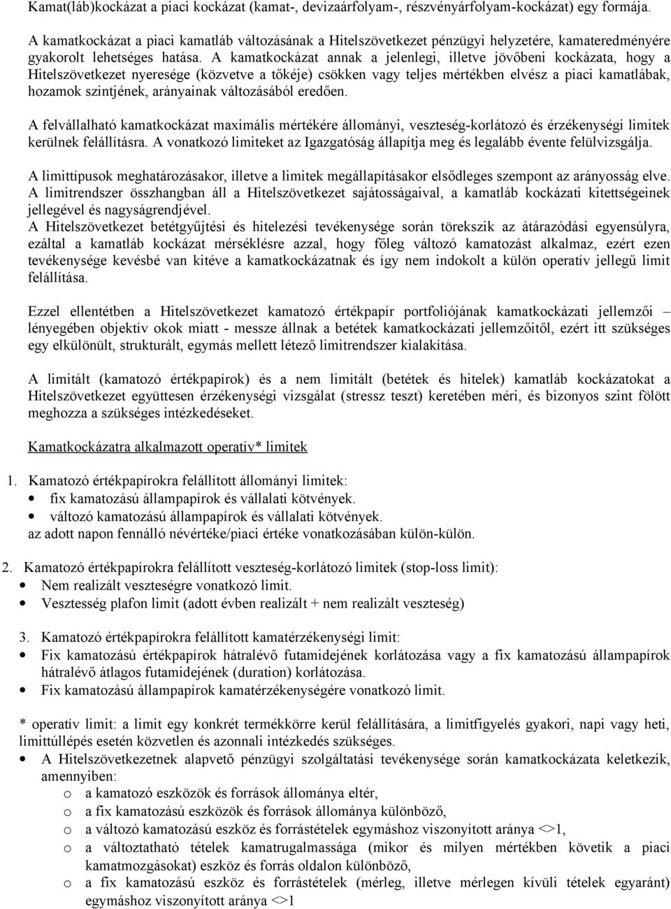 A kamatkockázat annak a jelenlegi, illetve jövőbeni kockázata, hogy a Hitelszövetkezet nyeresége (közvetve a tőkéje) csökken vagy teljes mértékben elvész a piaci kamatlábak, hozamok szintjének,