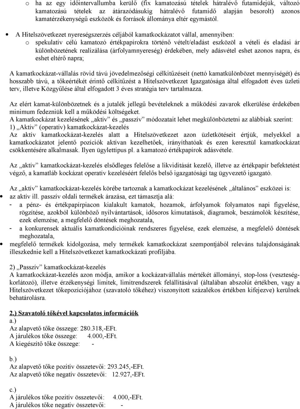 A Hitelszövetkezet nyereségszerzés céljából kamatkockázatot vállal, amennyiben: o spekulatív célú kamatozó értékpapírokra történő vételt/eladást eszközöl a vételi és eladási ár különbözetének