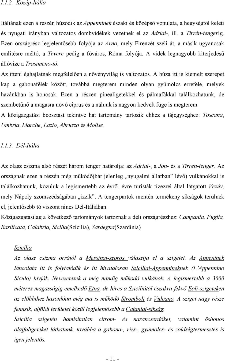 A vidék legnagyobb kiterjedésű állóvize a Trasimeno-tó. Az itteni éghajlatnak megfelelően a növényvilág is változatos.