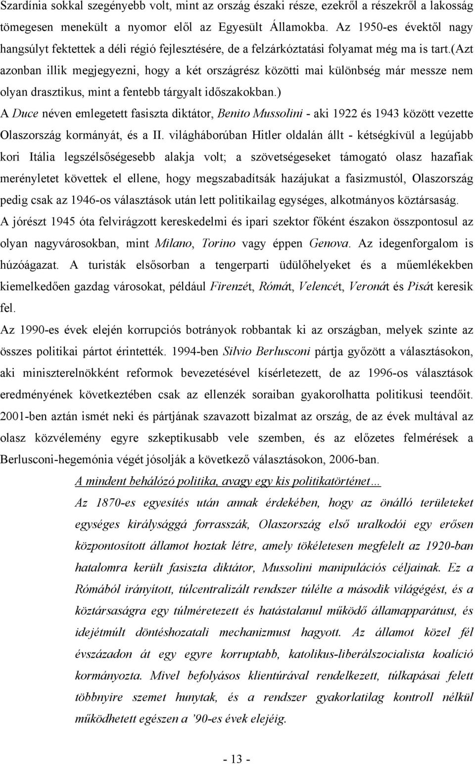 (azt azonban illik megjegyezni, hogy a két országrész közötti mai különbség már messze nem olyan drasztikus, mint a fentebb tárgyalt időszakokban.