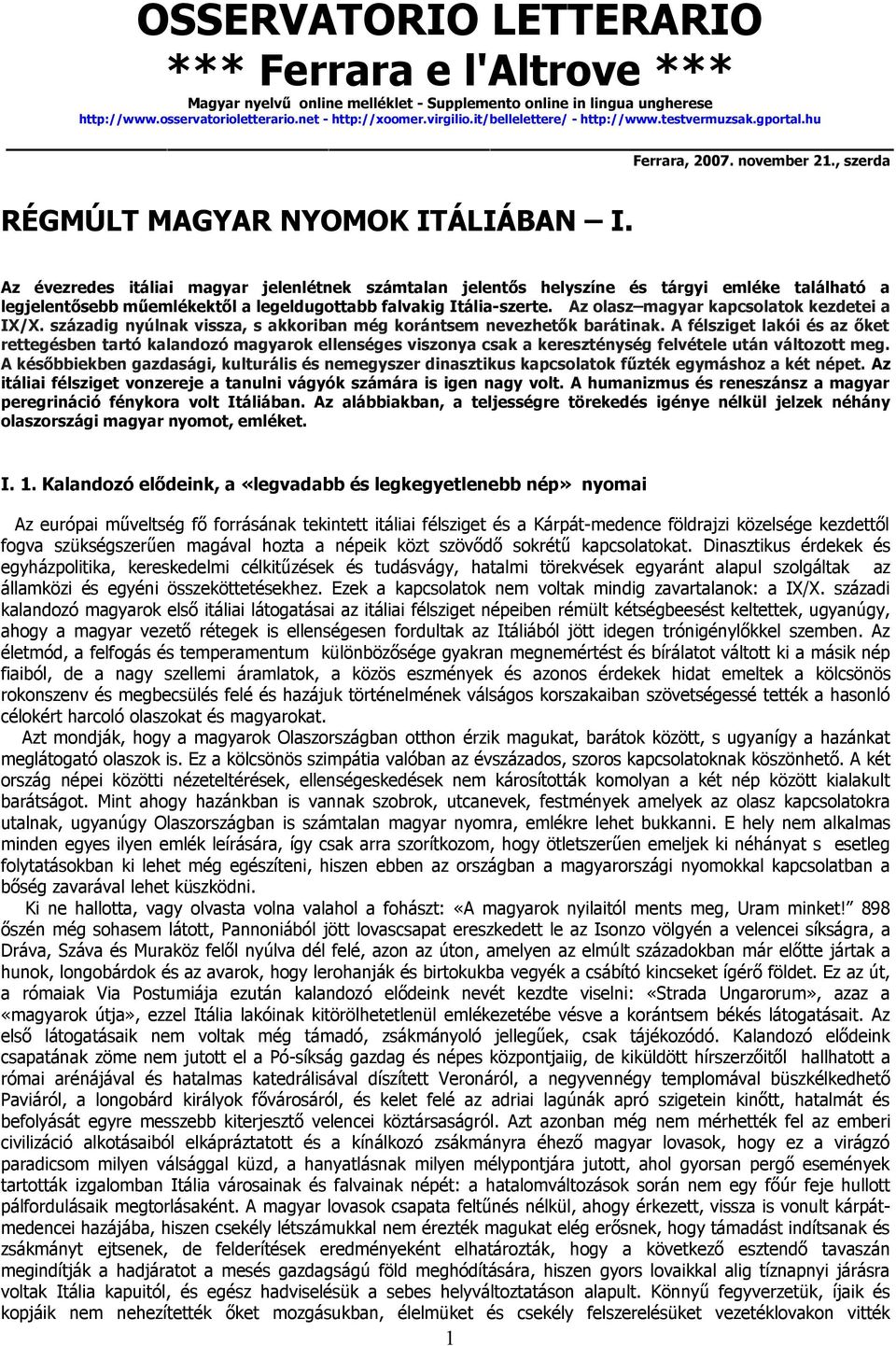 Az évezredes itáliai magyar jelenlétnek számtalan jelentős helyszíne és tárgyi emléke található a legjelentősebb műemlékektől a legeldugottabb falvakig Itália-szerte.