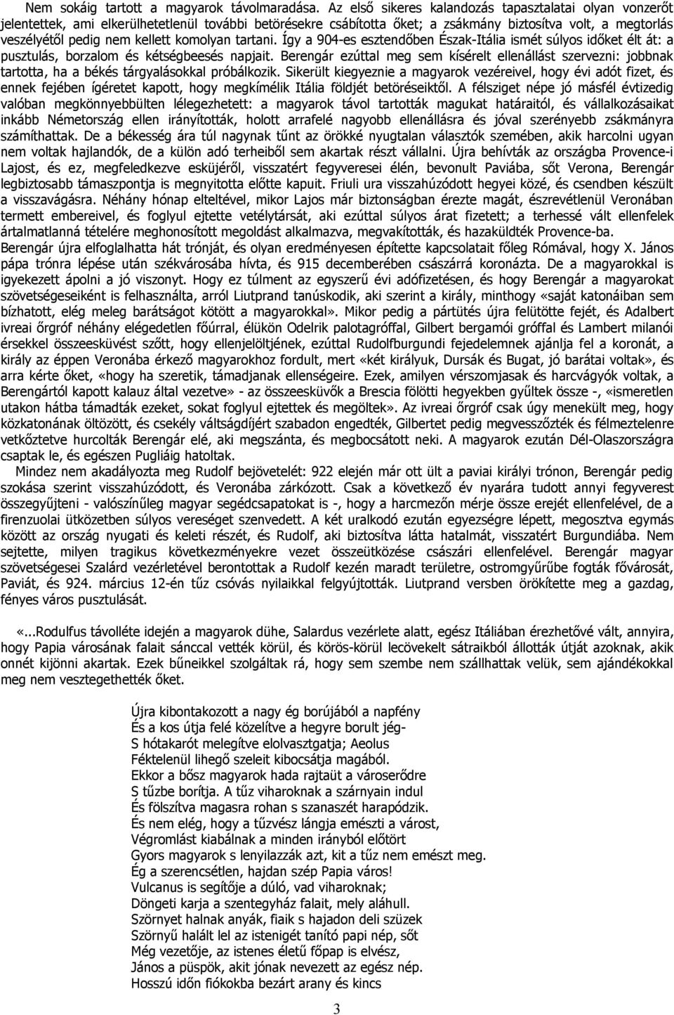 komolyan tartani. Így a 904-es esztendőben Észak-Itália ismét súlyos időket élt át: a pusztulás, borzalom és kétségbeesés napjait.